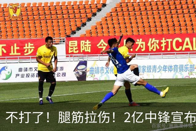 不打了！腿筋拉伤！2亿中锋宣布休战