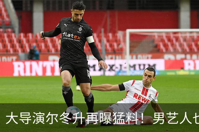 大导演尔冬升再曝猛料!男艺人也不放过,他想帮但心有余力不足