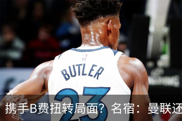 携手B费扭转局面？名宿：曼联还是快放过卡里克吧！