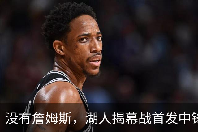 没有詹姆斯，湖人揭幕战首发中锋换人，勇士三主力缺阵