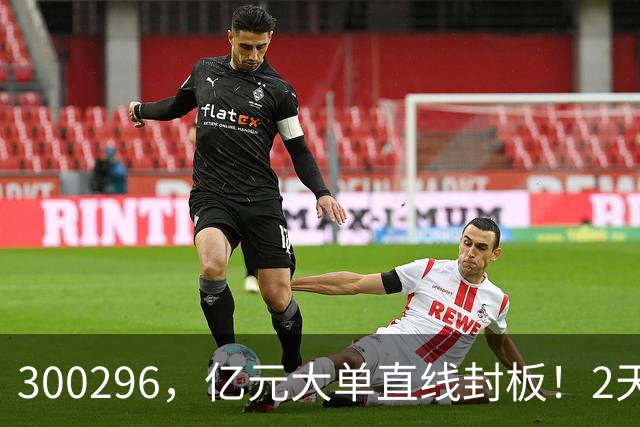 300296，亿元大单直线封板！2天已大涨30%！下一只已被主力“锁定”！